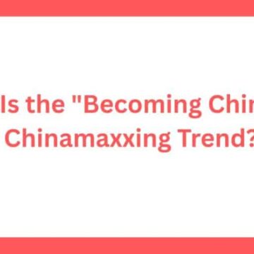 What Is the Becoming Chinese Chinamaxxing Trend
